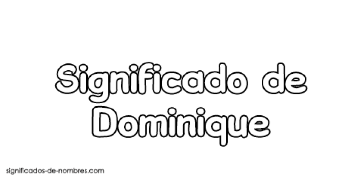 Significado De Dominique » !Orígen, Santoral Y Etimología!